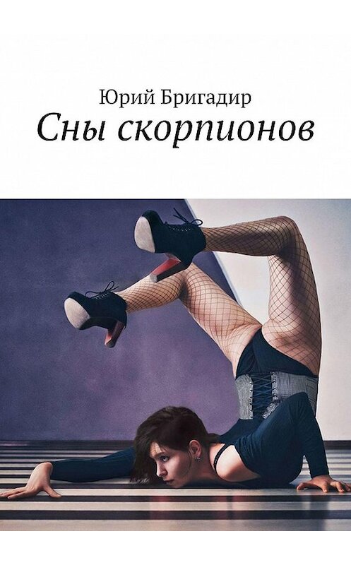 Обложка книги «Сны скорпионов» автора Юрия Бригадира. ISBN 9785449896216.