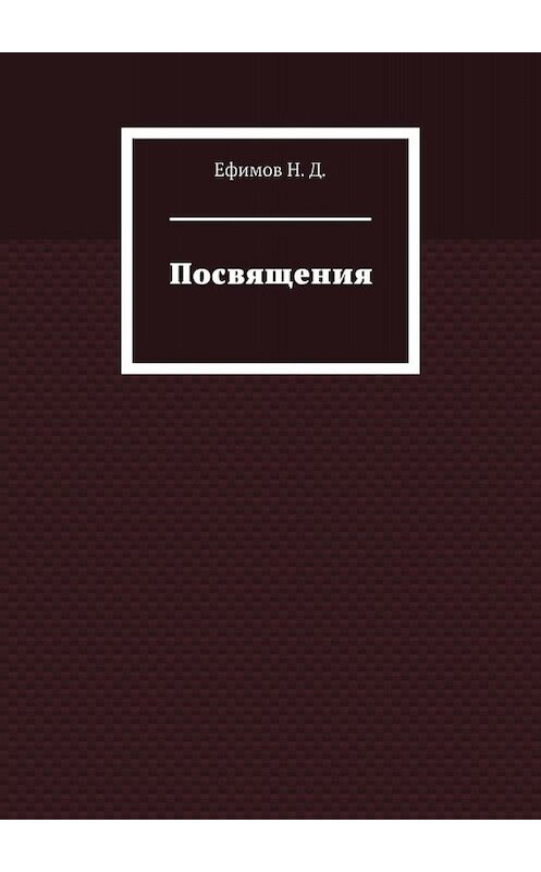 Обложка книги «Посвящения» автора Ефимова Н. Д.. ISBN 9785449813916.