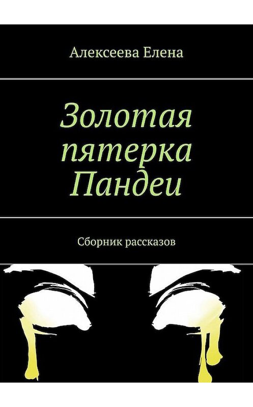 Обложка книги «Золотая пятерка Пандеи. Сборник рассказов» автора Елены Алексеевы. ISBN 9785449863867.