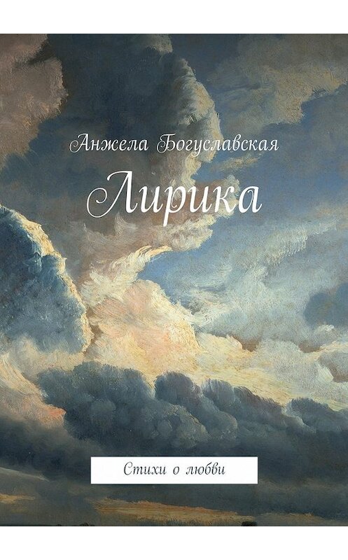 Обложка книги «Лирика. Стихи о любви» автора Анжелы Богуславская. ISBN 9785447478551.