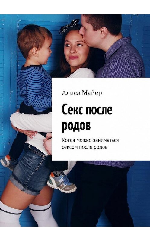 Обложка книги «Секс после родов. Когда можно заниматься сексом после родов» автора Алиси Майера. ISBN 9785449074997.