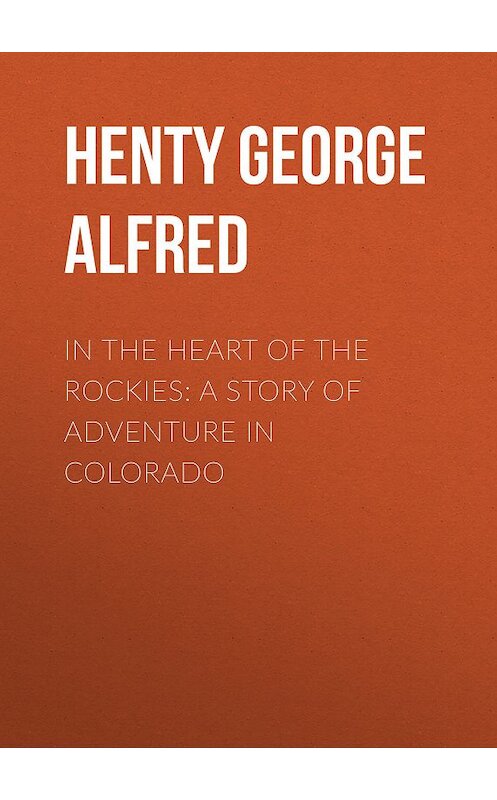 Обложка книги «In the Heart of the Rockies: A Story of Adventure in Colorado» автора George Henty.