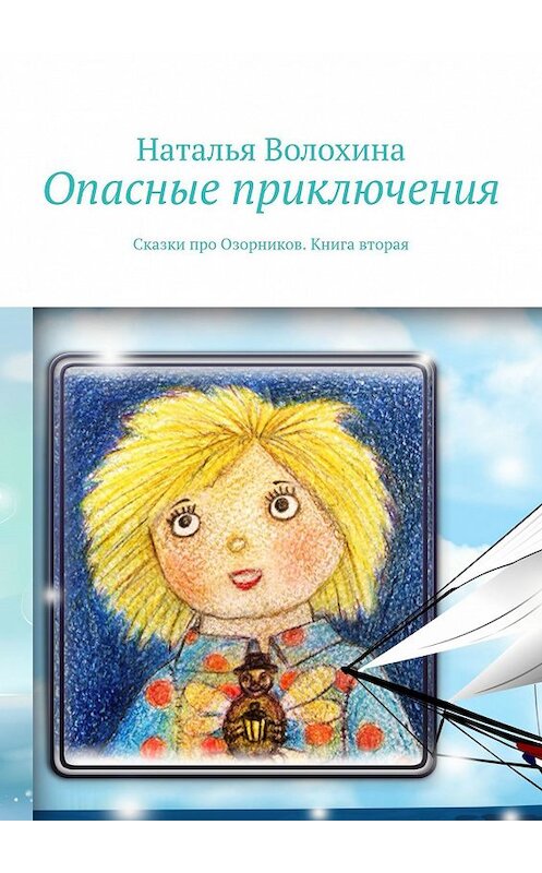 Обложка книги «Опасные приключения. Сказки про Озорников. Книга вторая» автора Натальи Волохины. ISBN 9785447485399.