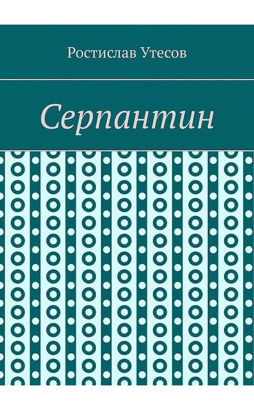 Обложка книги «Серпантин» автора Ростислава Утесова. ISBN 9785005146793.