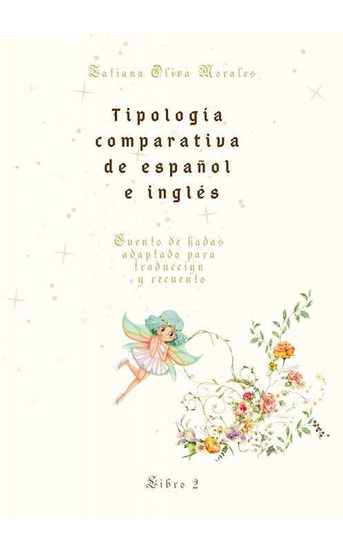 Обложка книги «Tipología comparativa de español e inglés. Cuento de hadas adaptado para traducción y recuento. Libro 2» автора Tatiana Oliva Morales. ISBN 9785449844804.