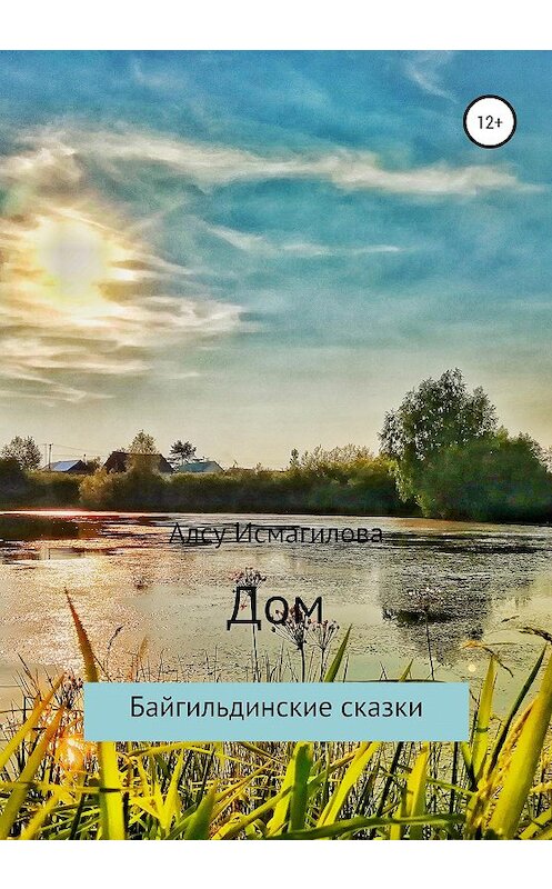 Обложка книги «Дом. Байгильдинские сказки» автора Алсу Исмагиловы издание 2020 года. ISBN 9785532097964.