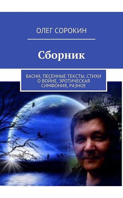 Обложка книги «Сборник. Басни, песенные тексты, стихи о войне, эротическая симфония, разное» автора Олега Сорокина. ISBN 9785449065896.