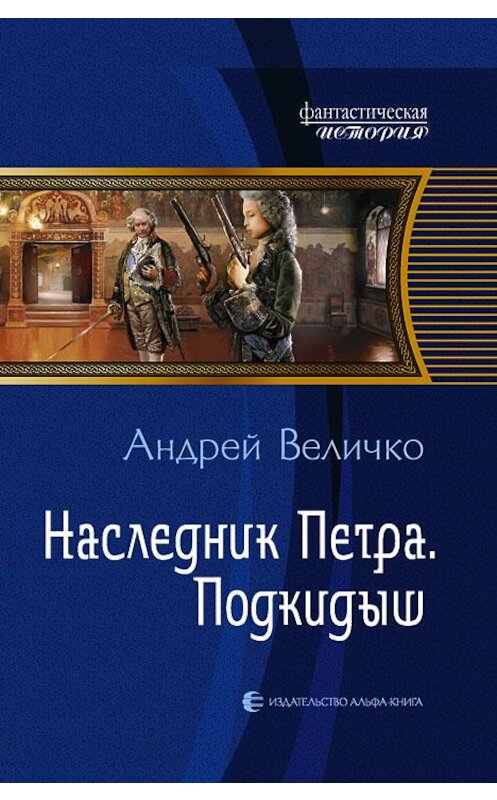 Обложка книги «Наследник Петра. Подкидыш» автора Андрей Величко издание 2013 года. ISBN 9785992215595.