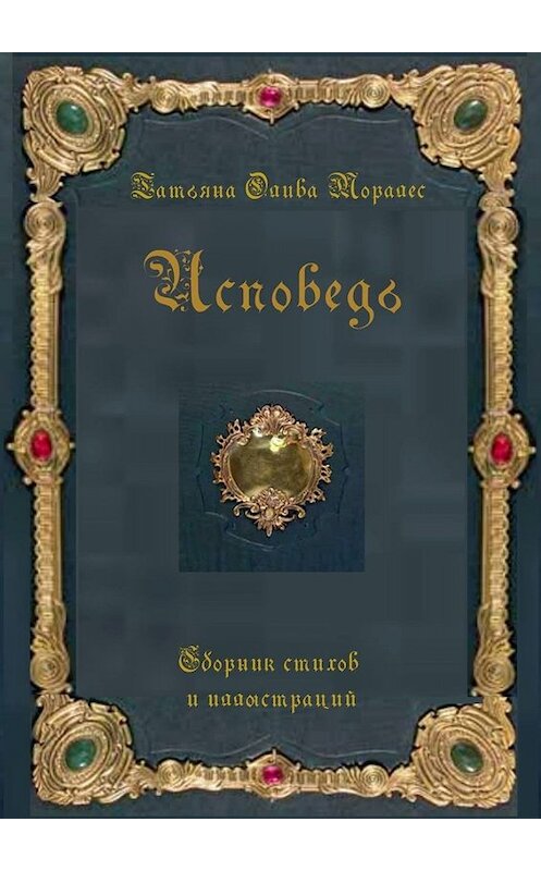 Обложка книги «Исповедь. Сборник стихов и иллюстраций» автора Татьяны Оливы Моралес. ISBN 9785005089199.