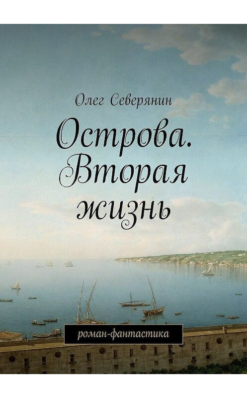 Обложка книги «Острова. Вторая жизнь. Роман-фантастика» автора Олега Северянина. ISBN 9785449095404.