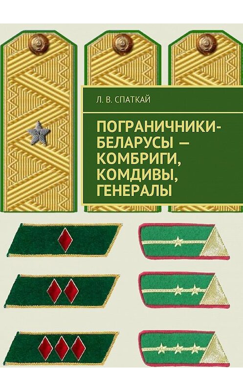 Обложка книги «Пограничники-беларусы – комбриги, комдивы, генералы» автора Л. Спаткая. ISBN 9785448368196.