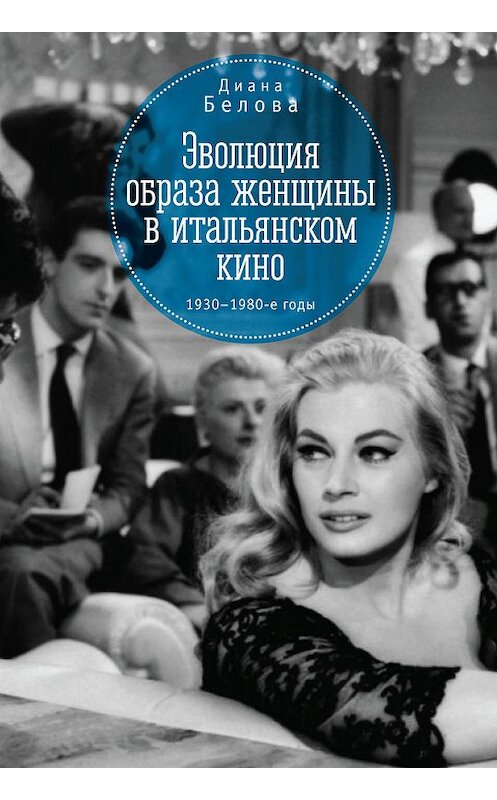 Обложка книги «Эволюция образа женщин в итальянском кино. 1930–1980-е годы» автора Дианы Беловы издание 2018 года. ISBN 9785906910820.