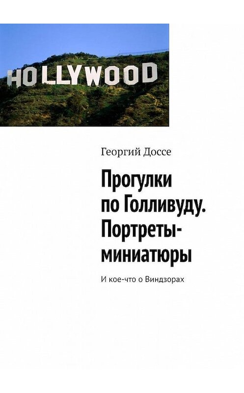 Обложка книги «Прогулки по Голливуду. Портреты-миниатюры. И кое-что о Виндзорах» автора Георгия Доссе. ISBN 9785005105073.