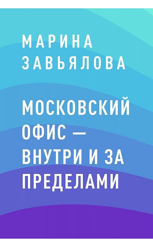 Обложка книги «Московский офис – внутри и за пределами» автора Мариной Завьяловы.