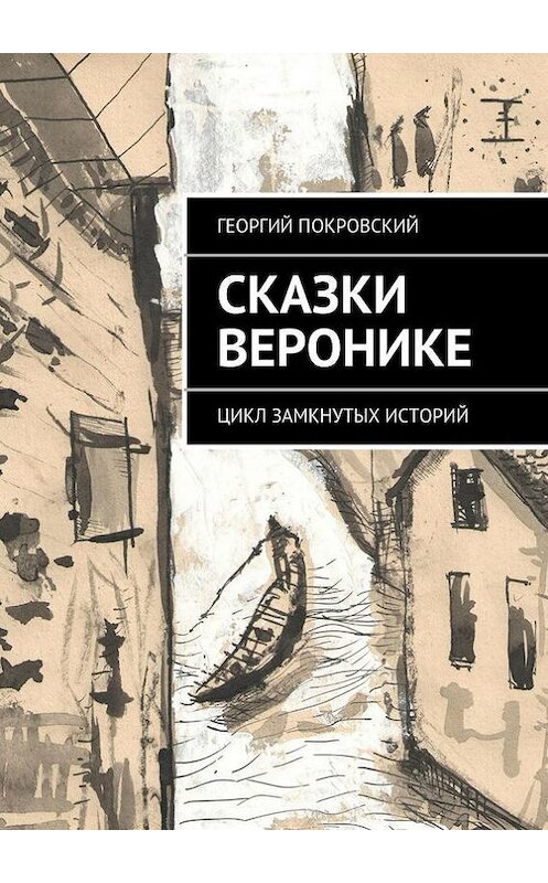 Обложка книги «Сказки Веронике. Цикл замкнутых историй» автора Георгия Покровския. ISBN 9785447447656.