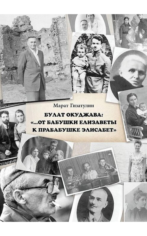 Обложка книги «Булат Окуджава: «…От бабушки Елизаветы к прабабушке Элисабет»» автора Марата Гизатулина. ISBN 9785005105165.