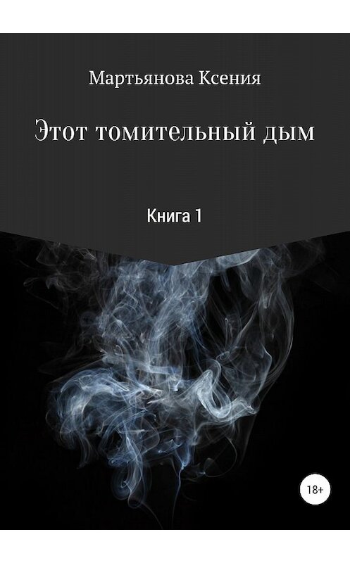 Обложка книги «Этот томительный дым» автора Ксении Мартьянова издание 2018 года.