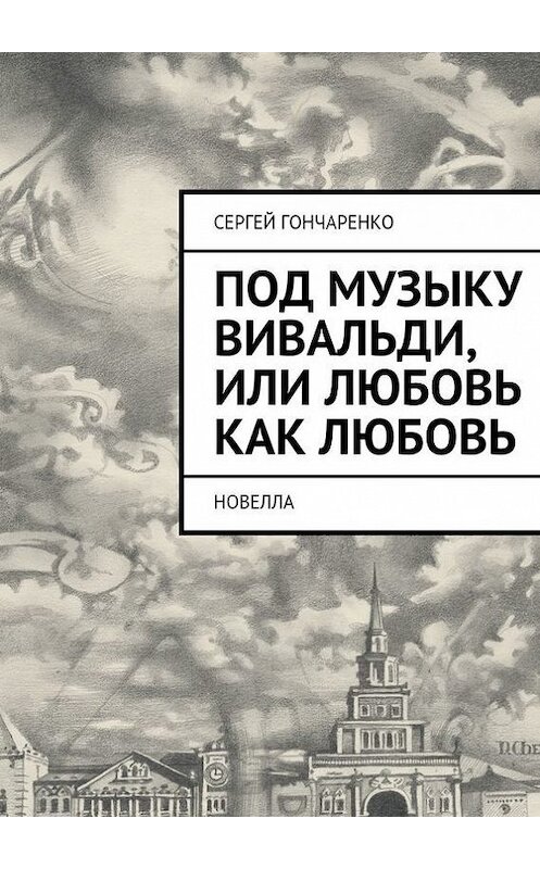 Обложка книги «Под музыку Вивальди, или Любовь как любовь» автора Сергей Гончаренко. ISBN 9785447413750.