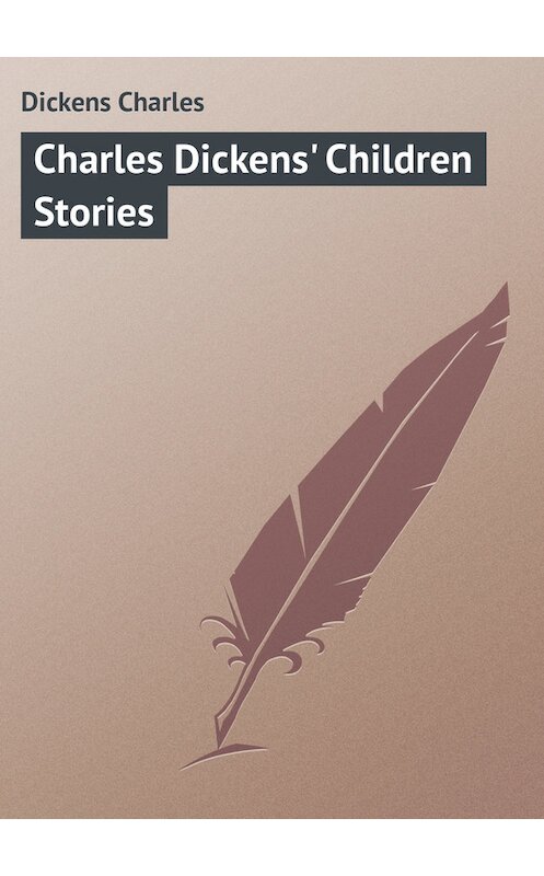 Обложка книги «Charles Dickens' Children Stories» автора Чарльза Диккенса.