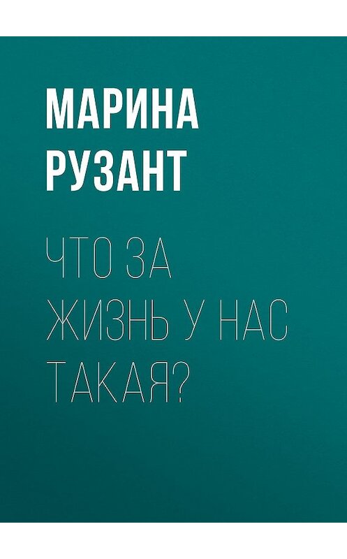 Обложка книги «Что за жизнь у нас такая?» автора Мариной Рузант.