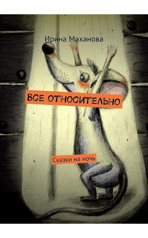 Обложка книги «Все относительно. Сказки на ночь» автора Ириной Махановы. ISBN 9785449869487.