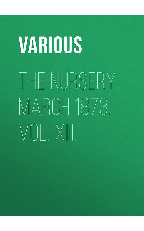 Обложка книги «The Nursery, March 1873, Vol. XIII.» автора Various.