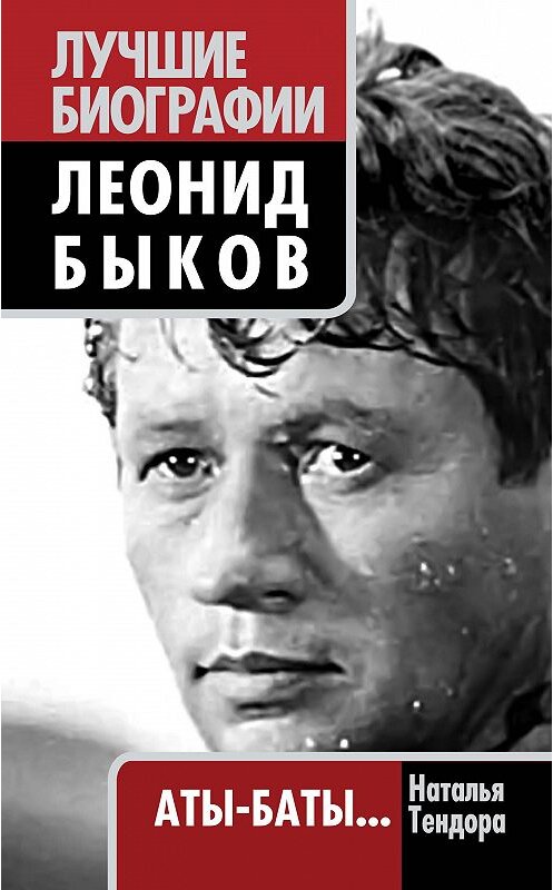 Обложка книги «Леонид Быков. Аты-баты…» автора Натальи Тендоры издание 2011 года. ISBN 9785699532896.
