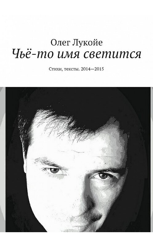 Обложка книги «Чьё-то имя светится. Стихи, тексты. 2014—2015» автора Олег Лукойе. ISBN 9785448539268.