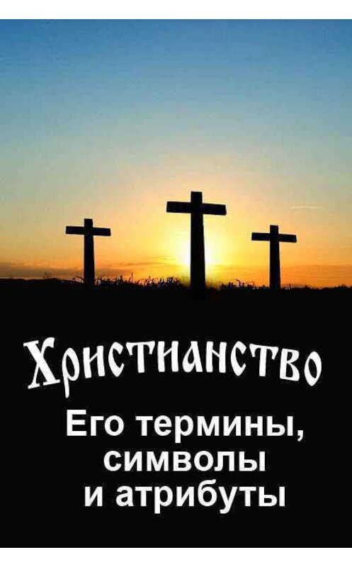 Обложка книги «Христианство. Его термины, символы и атрибуты» автора Неустановленного Автора издание 2015 года.