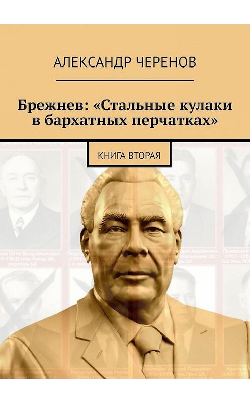 Обложка книги «Брежнев: «Стальные кулаки в бархатных перчатках». Книга вторая» автора Александра Черенова. ISBN 9785005172969.