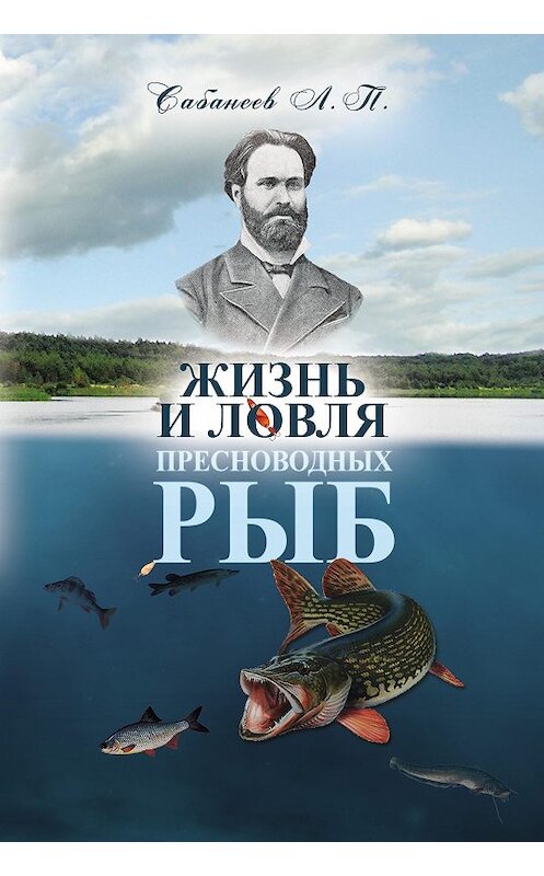 Обложка книги «Жизнь и ловля пресноводных рыб» автора Леонида Сабанеева издание 2014 года. ISBN 9785905667305.