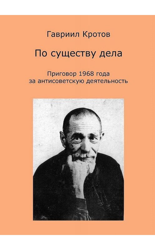 Обложка книги «По существу дела. Приговор 1968 года за антисоветскую деятельность» автора Гавриила Кротова. ISBN 9785449845023.