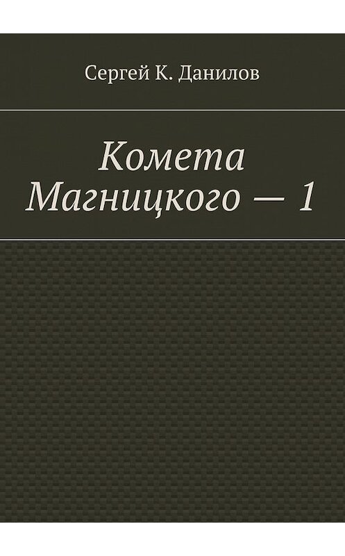 Обложка книги «Комета Магницкого – 1» автора Сергея Данилова. ISBN 9785448521270.