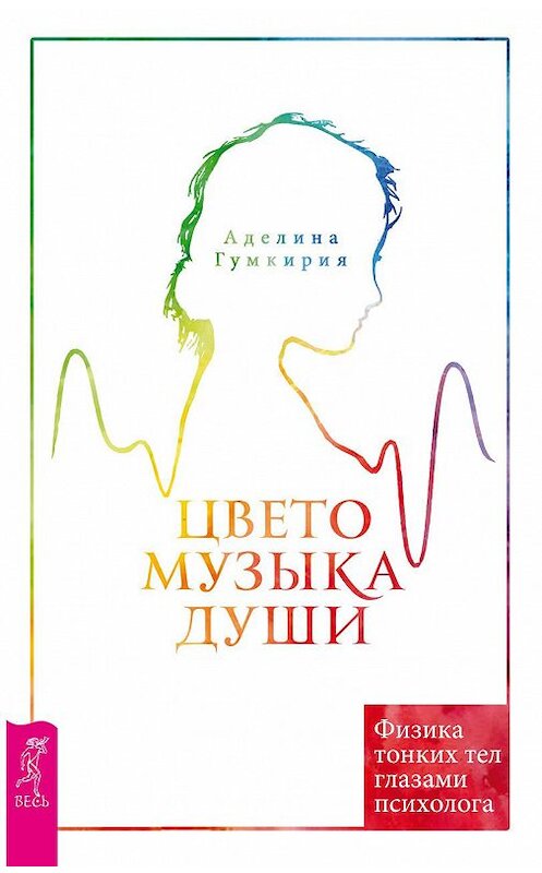 Обложка книги «Цветомузыка души. Физика тонких тел глазами психолога» автора Аделиной Гумкирии издание 2018 года. ISBN 9785957333081.