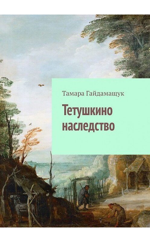 Обложка книги «Тетушкино наследство» автора Тамары Гайдамащука. ISBN 9785449380487.