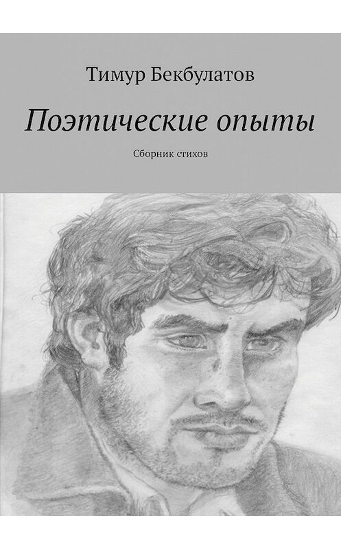 Обложка книги «Поэтические опыты. Сборник стихов» автора Тимура Бекбулатова. ISBN 9785449311542.