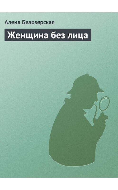 Обложка книги «Женщина без лица» автора Алёны Белозерская издание 2015 года. ISBN 9785699785506.