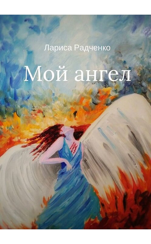 Обложка книги «Мой ангел» автора Лариси Радченко. ISBN 9785449392275.