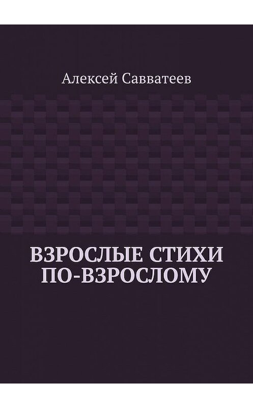 Обложка книги «Взрослые стихи по-взрослому» автора Алексея Савватеева. ISBN 9785449892614.