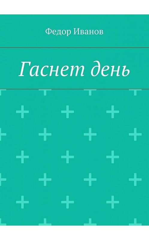 Обложка книги «Гаснет день» автора Федора Иванова. ISBN 9785448370908.