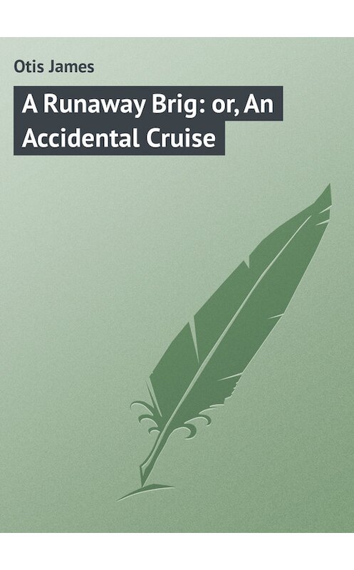 Обложка книги «A Runaway Brig: or, An Accidental Cruise» автора James Otis.