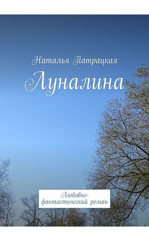 Обложка книги «Луналина. Любовно-фантастический роман» автора Натальи Патрацкая. ISBN 9785449341174.