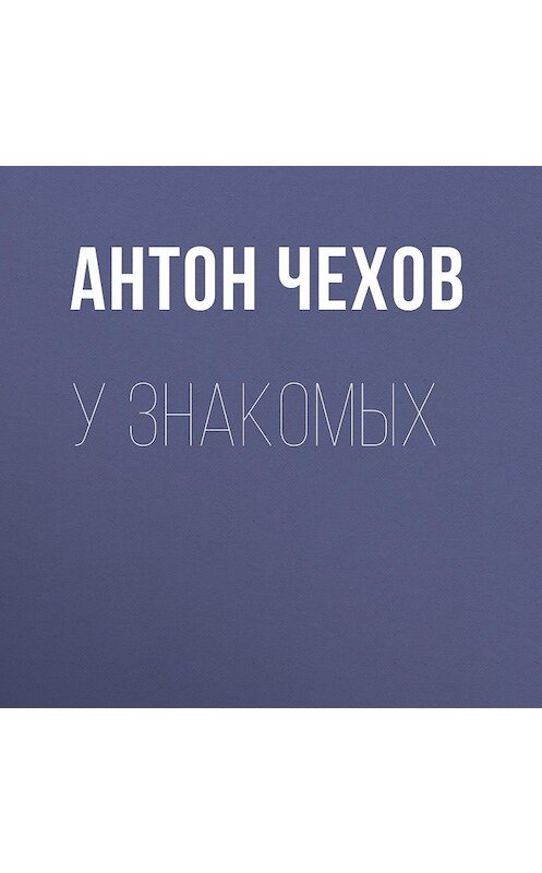 Обложка аудиокниги «У знакомых» автора Антона Чехова.