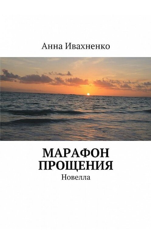 Обложка книги «Марафон прощения. Новелла» автора Анны Ивахненко. ISBN 9785448382987.