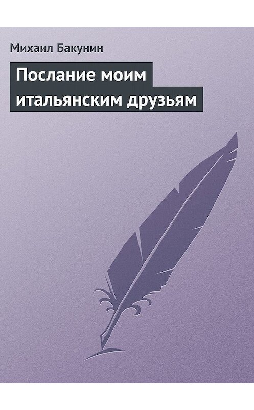 Обложка книги «Послание моим итальянским друзьям» автора Михаила Бакунина.