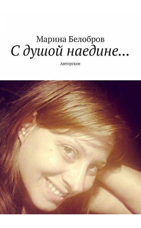 Обложка книги «С душой наедине… Авторское» автора Мариной Белобров. ISBN 9785448338137.