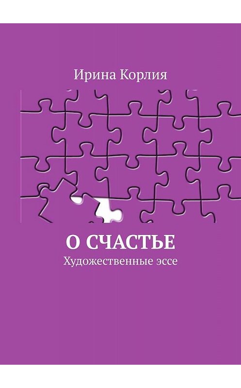 Обложка книги «О счастье. Художественные эссе» автора Ириной Корлии. ISBN 9785005057846.