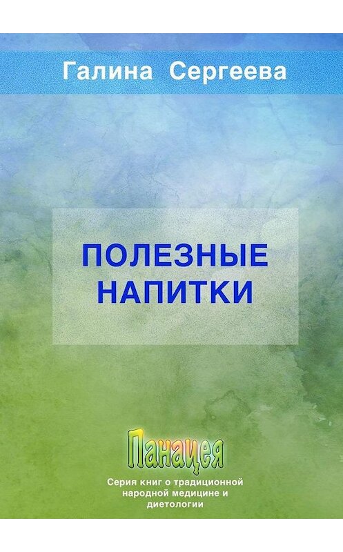 Обложка книги «Полезные напитки» автора Галиной Сергеевы. ISBN 9785005149763.