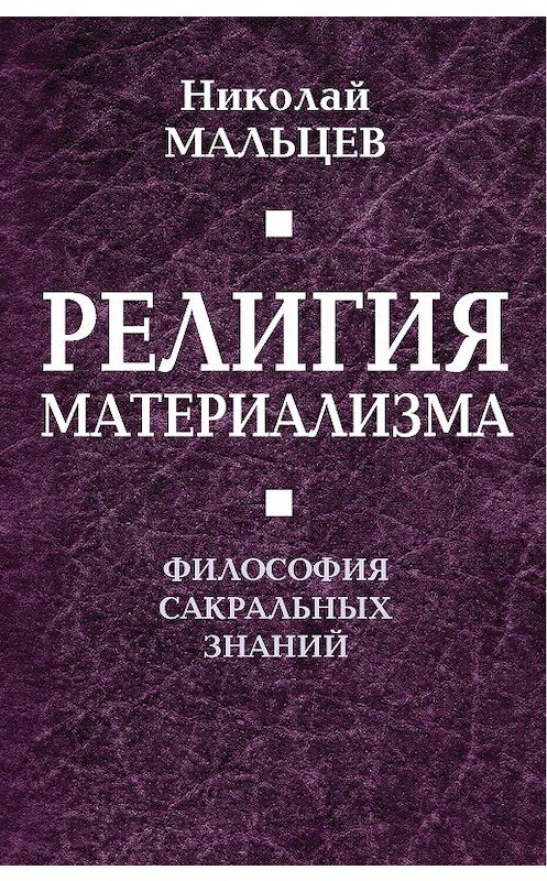 Обложка книги «Религия материализма. Философия сакральных знаний» автора Николая Мальцева издание 2015 года. ISBN 9785906789204.