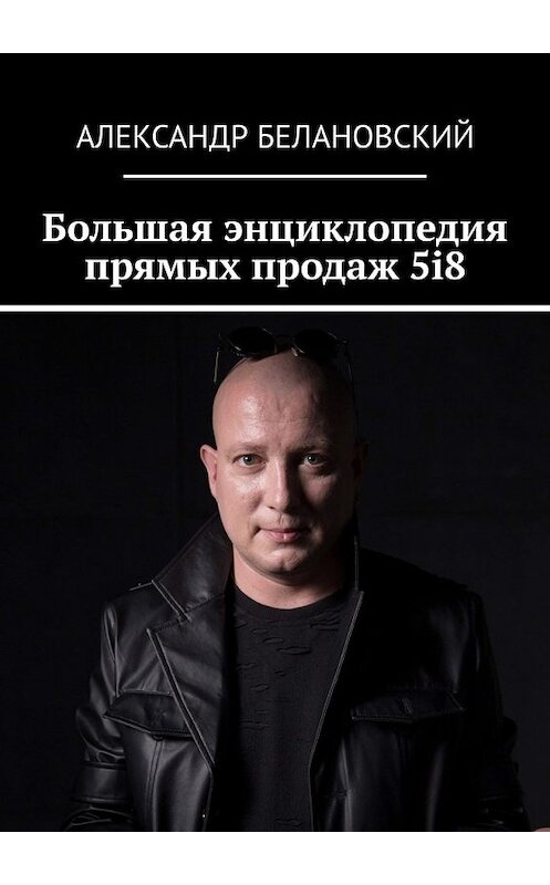 Обложка книги «Большая энциклопедия прямых продаж 5i8» автора Александра Белановския. ISBN 9785449392732.